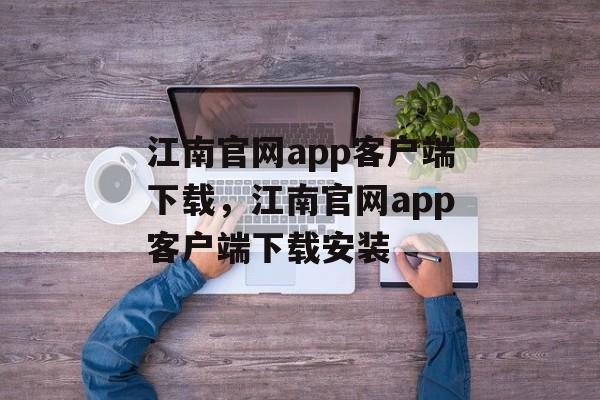 江南官网app客户端下载，江南官网app客户端下载安装